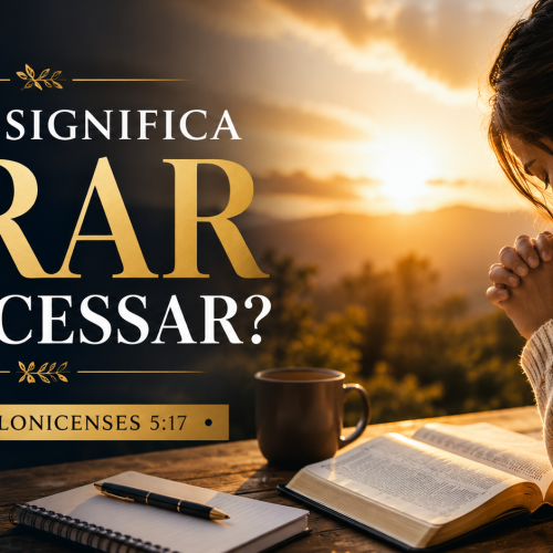 O Que Significa Orar Sem Cessar? Explicação Bíblica